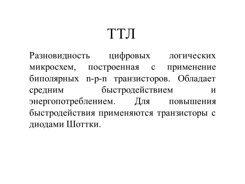 ТТЛ Разновидность цифровых логических микросхем, построенная с применение биполярных n-p-n транзисторов. Обладает средним быстродействием